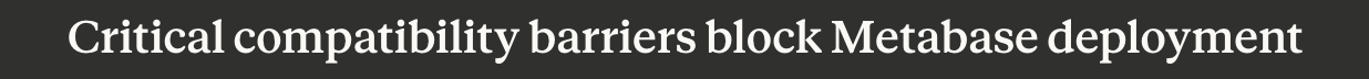 Newspaper headline: Critical compatibility barriers block Metabase deployment